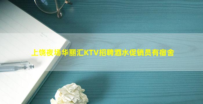 上饶夜场华丽汇KTV招聘酒水促销员有宿舍